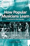 How Popular Musicians Learn: A Way Ahead for Music Education