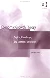 Economic Growth Theory : Capital, Knowledge, and Economic Stuctures