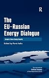 The EU-Russian Energy Dialogue: Europe's Future Energy Security (The International Political Economy of New Regionalisms Series)