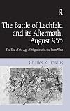 The battle of Lechfeld and its aftermath, August 955 : the end of the age of migrations in the Latin West