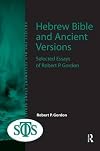 Hebrew Bible And Ancient Versions: Selected Essays of Robert P. Gordon (Society for Old Testament Study) (Society for Old Testament Study)