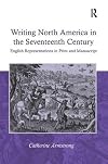 Writing North America in the seventeenth century : English representations in print and manuscript