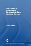 The Cult of St Katherine of Alexandria in Early Medieval Europe