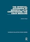 The spiritual expansion of medieval Latin Christendom : the Asian missions