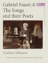 Gabriel Fauré: The Songs and Their Poets