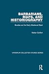 Barbarians, Maps, and Historiography (Variorum Collected Studies Series)