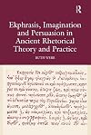 Ekphrasis, Imagination and Persuasion in Ancient Rhetorical Theory and Practice