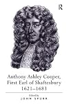 Anthony Ashley Cooper, First Earl of Shaftesbury 1621โ1683