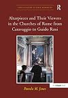 Altarpieces and Their Viewers in the Churches of Rome from Caravaggio to Guido Reni (Visual Culture in Early Modernity)
