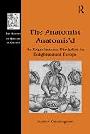 The anatomist anatomis'd : an experimental discipline in Enlightenment Europe