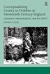Conceptualizing Cruelty to Children in Nineteenth-Century England: Literature, Representation, and the NSPCC