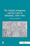 The Catholic imaginary and the cults of Elizabeth, 1558-1582