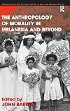 The Anthropology of Morality in Melanesia and Beyond