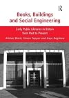 Books, Buildings and Social Engineering: Early Public Libraries in Britain from Past to Present