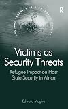 Victims as security threats : refugee impact on host state security in Africa