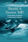Should a Doctor Tell?: The Evolution of Medical Confidentiality in Britain (Medical Law and Ethics)
