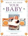 What to Feed Your Baby: How to Give Your Baby the Best of Health and Vitality