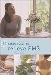 50 Ways to Relieve PMS (50 natural ways to)