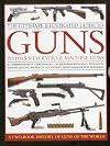 The Ultimate Illustrated Guide to Guns, Pistols, Revolvers & Machine Guns: A Comprehensive Chronology of Firearms With Full Technical Specifications, Shown in 1150 Expert Photographs and Diagrams