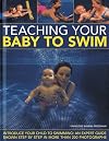 Teaching your baby to swim : introduce your child to swimming : an expert guide shown step by step in more than 200 photographs