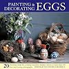Painting & Decorating Eggs: 20 charming ideas for creating beautiful displays shown in more than 130 step-by-step photographs
