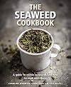 The Seaweed Cookbook: A Guide to Edible Seaweeds and how to Cook with Them