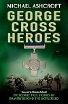 George Cross Heroes: Incredible True Stories of Bravery Beyond the Battlefield