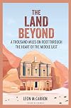 The Land Beyond: A Thousand Miles on Foot through the Heart of the Middle East