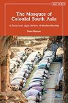 The Mosques of Colonial South Asia: A Social and Legal History of Muslim Worship (Library of Islamic South Asia)