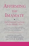 Affirming the Imamate: Early Fatimid Teachings in the Islamic West: An Arabic critical edition and English translation of works attributed to Abu Abd ... Abu’l-'Abbas (Ismaili Texts and Translations)