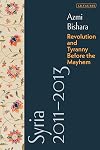 Syria 2011-2013 : Revolution and Tyranny before the Mayhem, with a Critical Account of Developments since 2013