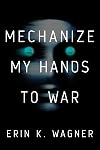 Mechanize My Hands to War