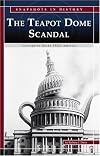 The Teapot Dome Scandal: Corruption Rocks 1920s America (Snapshots in History)
