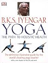 B.K.S. Iyengar Yoga: The Path to Holistic Health - B.K.S. Iyengar