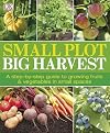 Small Plot, Big Harvest: A Step-by-Step Guide to Growing Fruits and Vegetables in Small Spaces