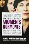 What You Must Know About Women's Hormones: Your Guide to Natural Hormone Treatments for PMS, Menopause, Osteoporis, PCOS, and More