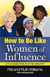 How to Be Like Women of Influence: Life Lessons from 20 of the Greatest
