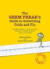 The Germ Freak's Guide to Outwitting Colds and Flu: Guerilla Tactics to Keep Yourself Healthy at Home, at Work and in the World