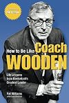 How to Be Like Coach Wooden: Life Lessons from Basketball's Greatest Leader