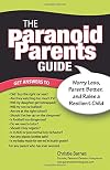 The Paranoid Parents Guide: Worry Less, Parent Better, and Raise a Resilient Child