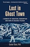 Lost in Ghost Town: A Memoir of Addiction, Redemption, and Hope in Unlikely Places