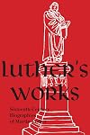 Luther's Works, Companion Volume: Sixteenth-Century Biographies of Martin Luther