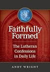 Faithfully Formed: The Lutheran Confessions in Daily Life