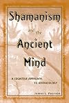 Shamanism and the Ancient Mind: A Cognitive Approach to Archaeology (Archaeology of Religion)