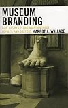 Museum Branding: How to Create and Maintain Image, Loyalty, and Support