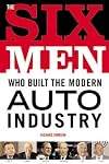 Six Men Who Built the Modern Auto Industry
