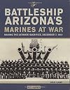 Battleship Arizona's Marines At War: Making the Ultimate Sacrifice, December 7, 1941