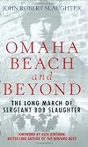 Omaha Beach and Beyond: The Long March of Sergeant Bob Slaughter