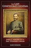 The Last Confederate General: John C. Vaughn and His East Tennessee Cavalry