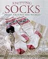 Knitting Socks from Around the World: 25 Patterns in a Variety of Styles and Techniques